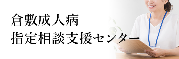 倉敷成人病センター ひとりひとりにやさしく 最良の医療を